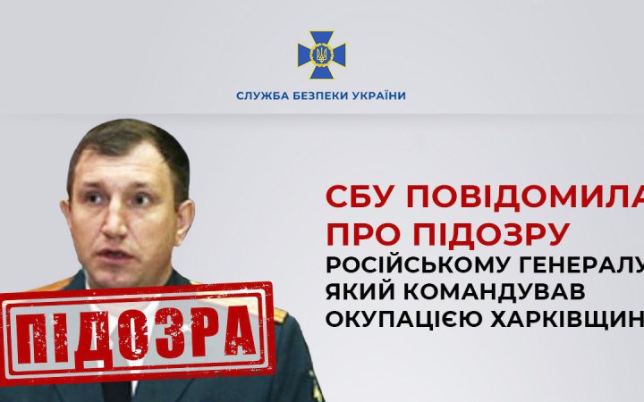 СБУ повідомила про підозру російському генералу, який керував окупацією Харківщини