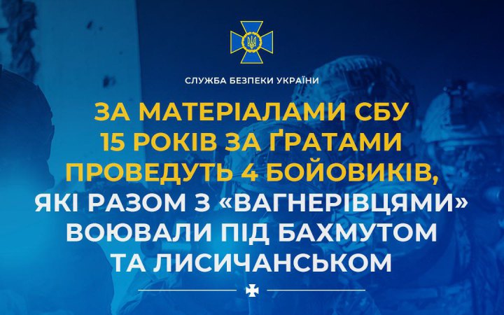 Ув’язнені на 15 років четверо бойовиків, які воювали разом із "вагнерівцями" під Бахмутом та Лисичанськом