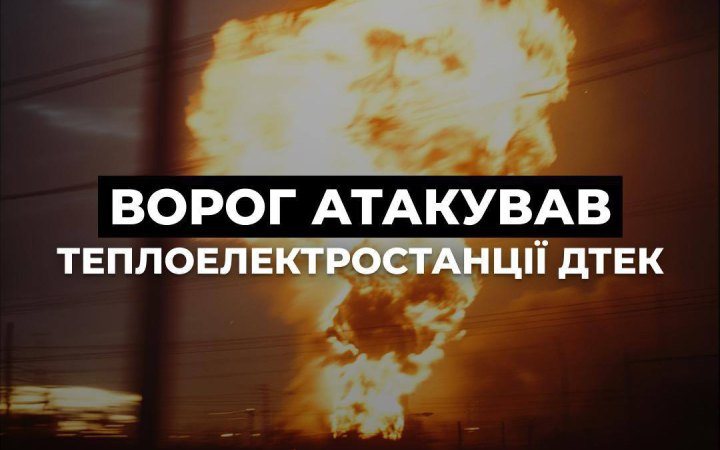 Росія атакувала теплоелектростанції ДТЕК в різних регіонах України