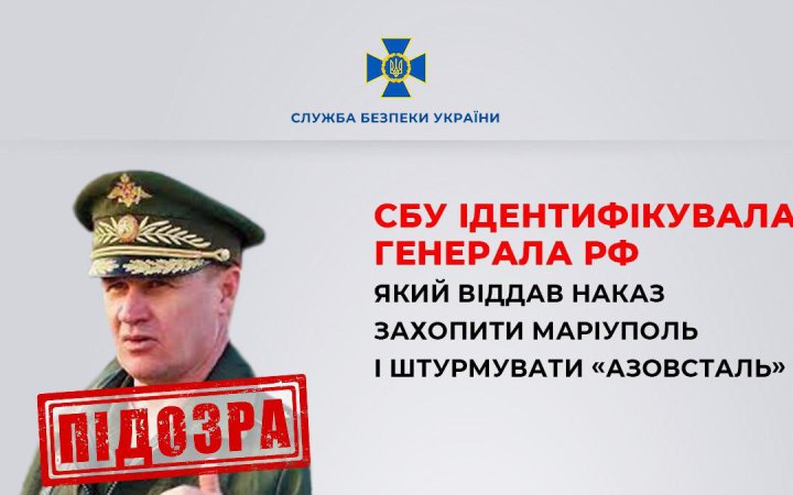 СБУ ідентифікувала генерала РФ, який віддав наказ захопити Маріуполь і штурмувати " Азовсталь" 