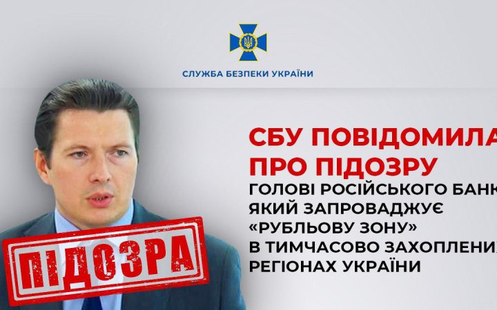 СБУ повідомила про підозру голові російського банку, який запроваджує “рубльову зону” на окупованій території