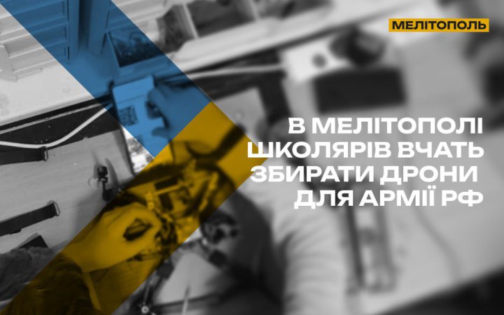 В окупованому Мелітополі росіяни вчать школярів збирати бойові дрони для ЗС РФ