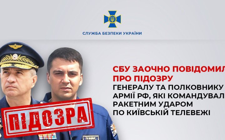 СБУ заочно повідомила про підозру генералу та полковнику армії РФ, які командували ракетним ударом по Київській телевежі