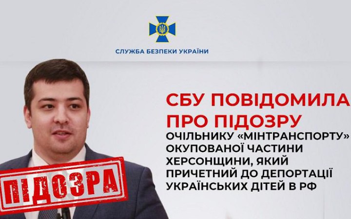 “Міністр транспорту Херсонщини” допомагав вивозити українських дітей в РФ: СБУ повідомила про підозру