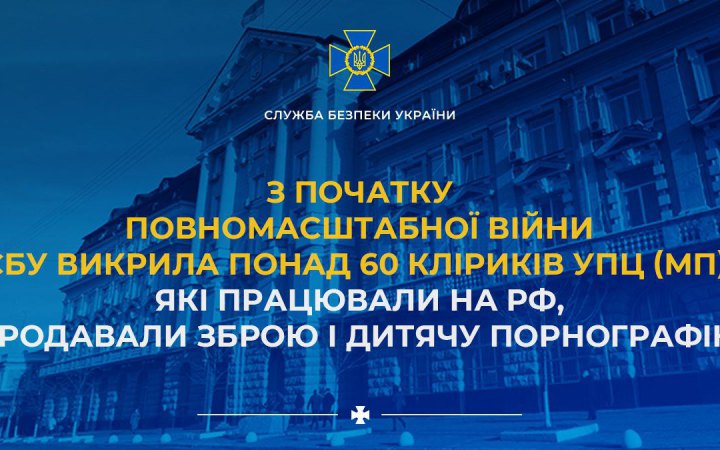 З початку війни СБУ викрила понад 60 кліриків УПЦ (МП). Вони викрадали людей, продавали зброю та дитяче порно