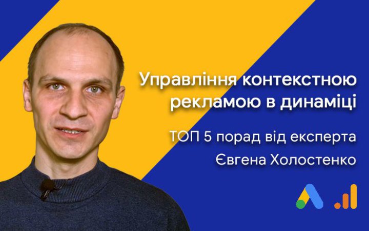 Управління контекстною рекламою в динаміці - ТОП 5 порад від експерта Євгена Холостенка