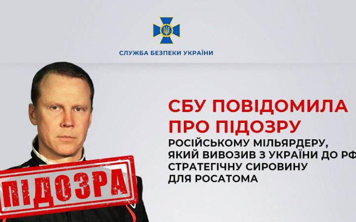 Російський мільярдер вивозив з України до РФ стратегічну сировину для Росатома
