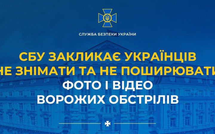 СБУ закликає українців не знімати та не поширювати фото і відео ворожих обстрілів